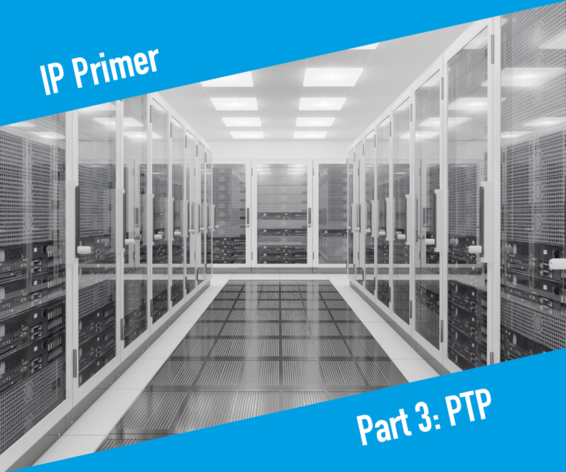 IP Primer Part 3: Precision Time Protocol (PTP)